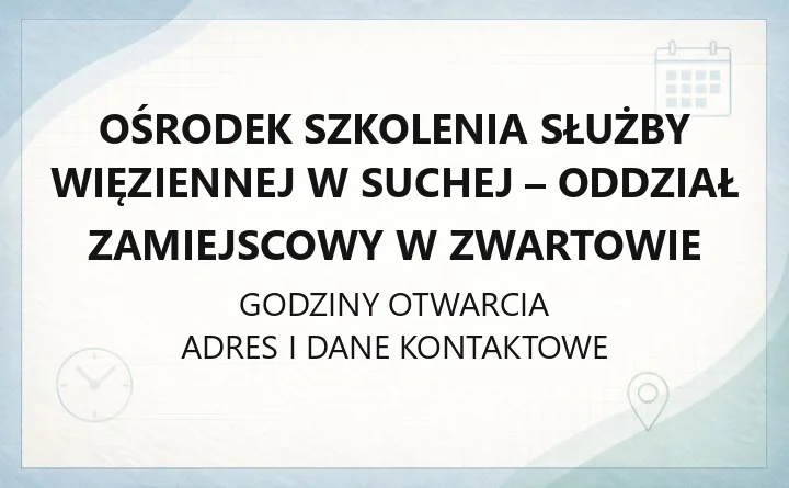 Ośrodek Szkolenia Służby Więziennej w Suchej - Oddział Zamiejscowy w Zwartowie - kontakt i lokalizacja