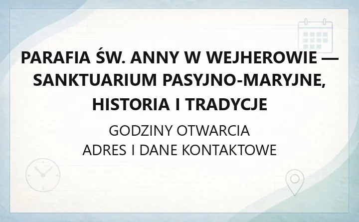 Parafia św. Anny w Wejherowie - Sanktuarium Pasyjno-Maryjne, historia i tradycje