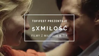 5xMiłość w Wejherowie - Tofifest przywozi kino, które zostaje w głowie
